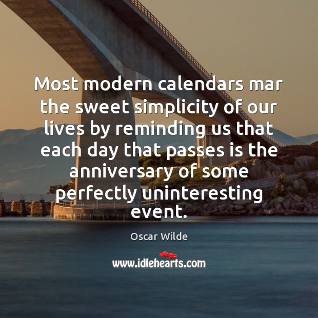 Most modern calendars mar the sweet simplicity of our lives by reminding Oscar Wilde Picture Quote