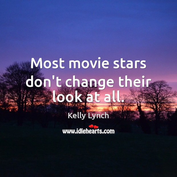 Most movie stars don’t change their look at all. Kelly Lynch Picture Quote