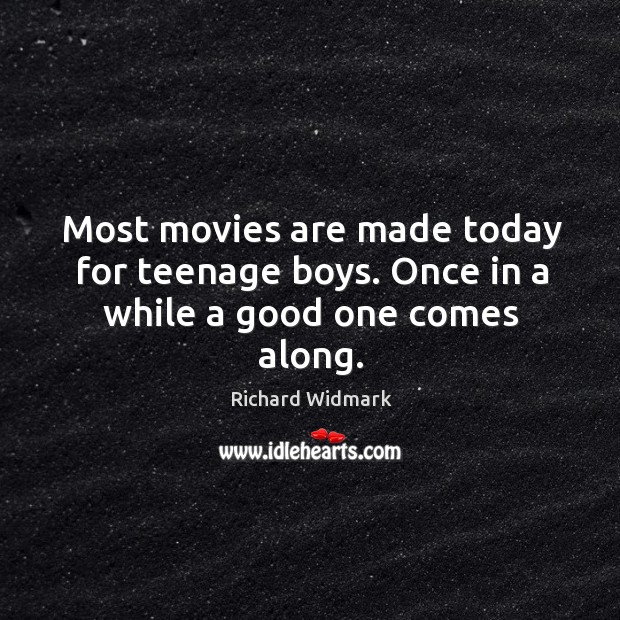 Most movies are made today for teenage boys. Once in a while a good one comes along. Richard Widmark Picture Quote