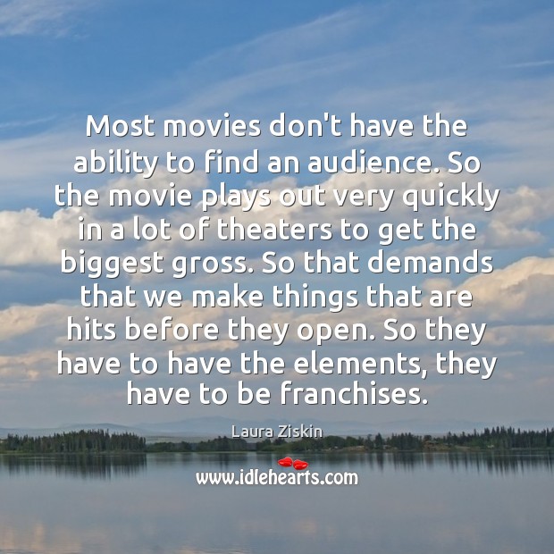 Most movies don’t have the ability to find an audience. So the Laura Ziskin Picture Quote