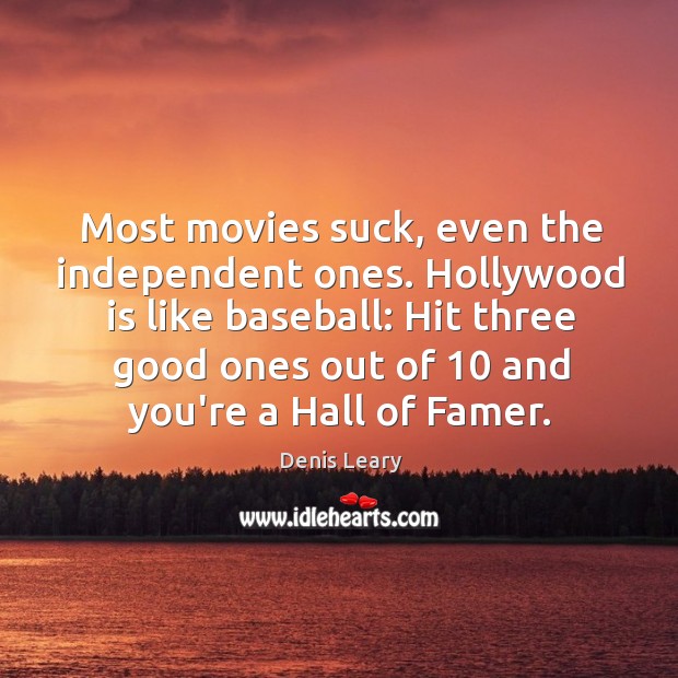 Most movies suck, even the independent ones. Hollywood is like baseball: Hit Denis Leary Picture Quote