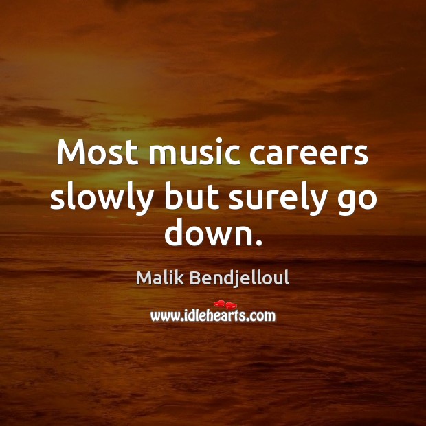 Most music careers slowly but surely go down. Malik Bendjelloul Picture Quote