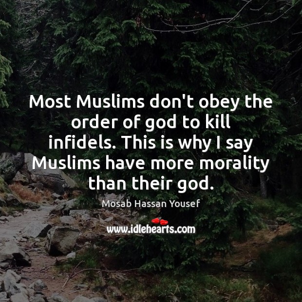 Most Muslims don’t obey the order of God to kill infidels. This Mosab Hassan Yousef Picture Quote