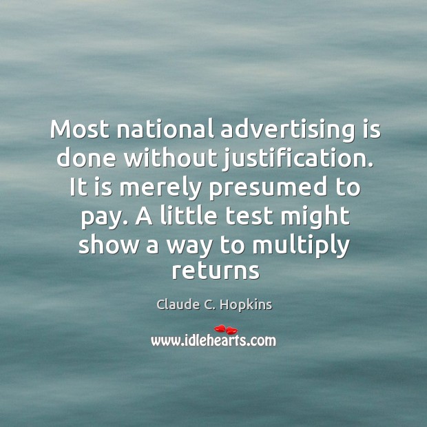 Most national advertising is done without justification. It is merely presumed to Image