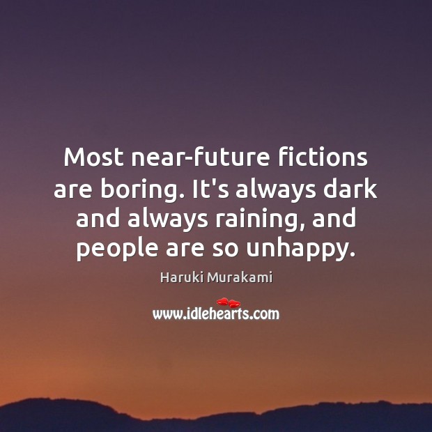Most near-future fictions are boring. It’s always dark and always raining, and Haruki Murakami Picture Quote