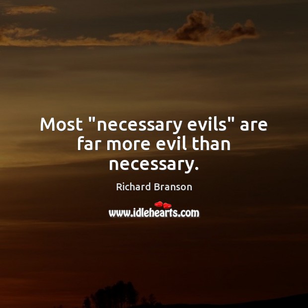 Most “necessary evils” are far more evil than necessary. Richard Branson Picture Quote