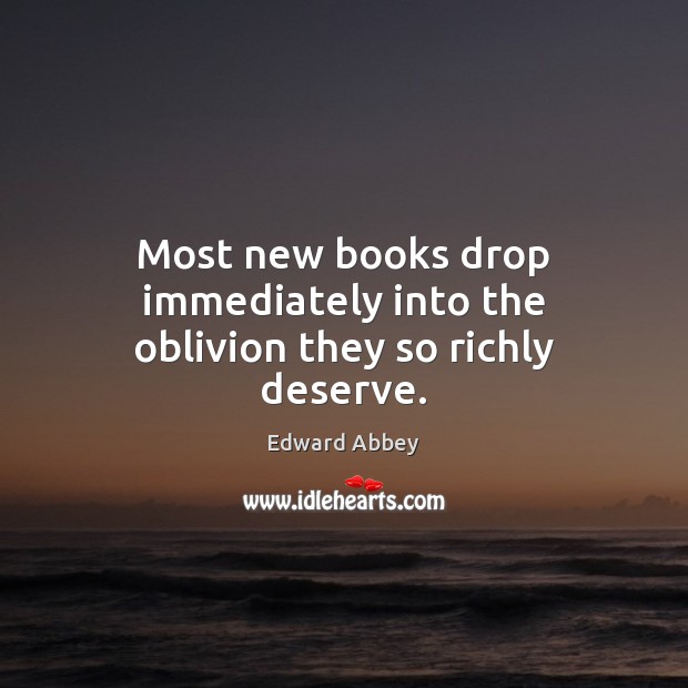 Most new books drop immediately into the oblivion they so richly deserve. Edward Abbey Picture Quote