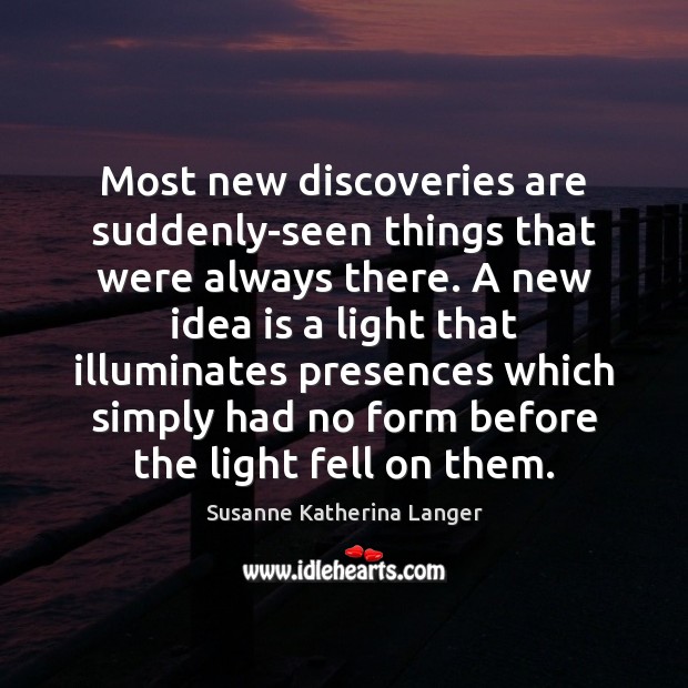 Most new discoveries are suddenly-seen things that were always there. A new Image