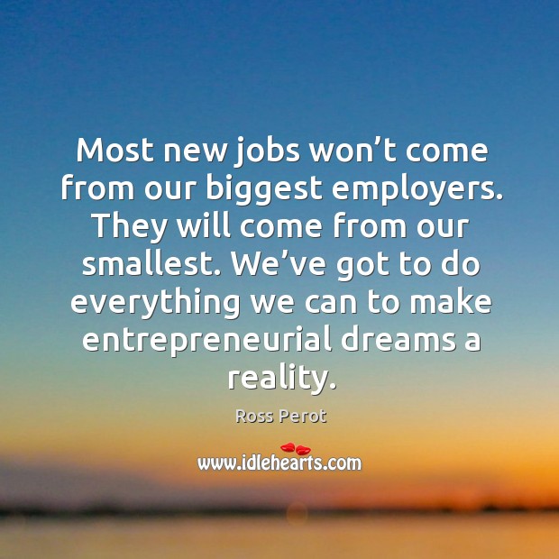 Most new jobs won’t come from our biggest employers. They will come from our smallest. Reality Quotes Image