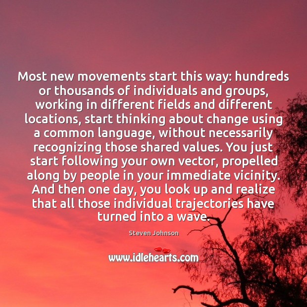 Most new movements start this way: hundreds or thousands of individuals and Steven Johnson Picture Quote
