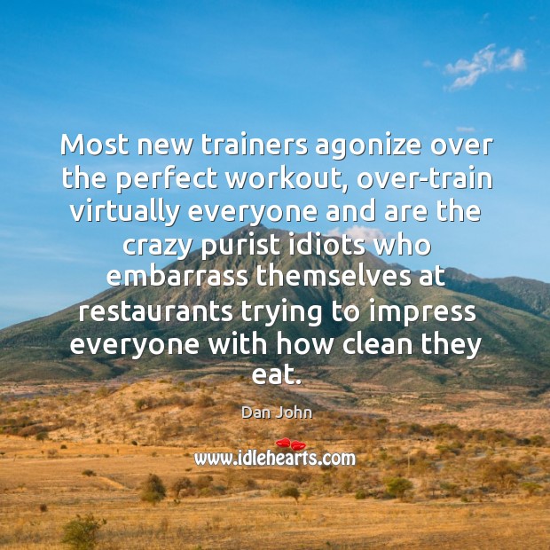 Most new trainers agonize over the perfect workout, over-train virtually everyone and Dan John Picture Quote