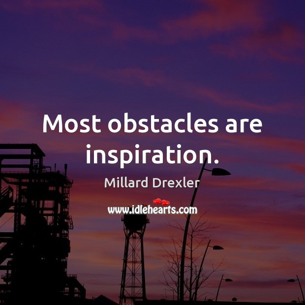Most obstacles are inspiration. Millard Drexler Picture Quote