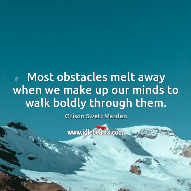 Most obstacles melt away when we make up our minds to walk boldly through them. Orison Swett Marden Picture Quote