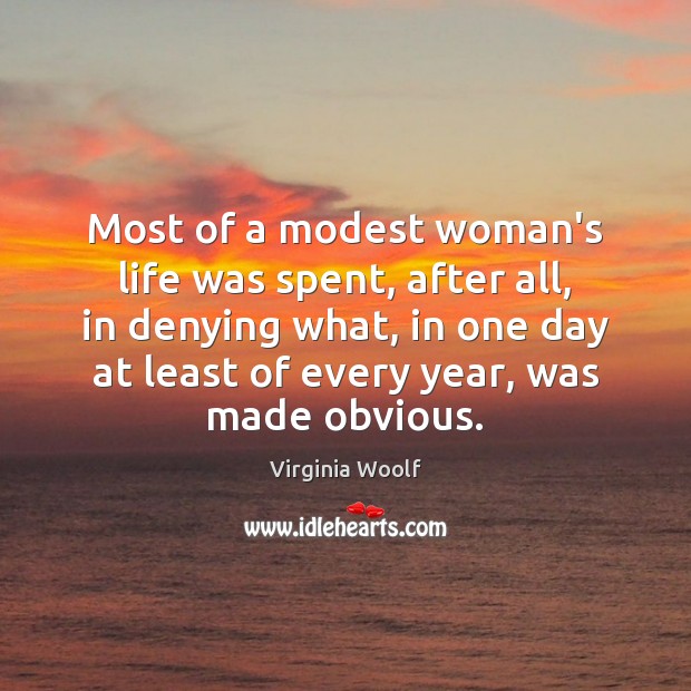 Most of a modest woman’s life was spent, after all, in denying Virginia Woolf Picture Quote