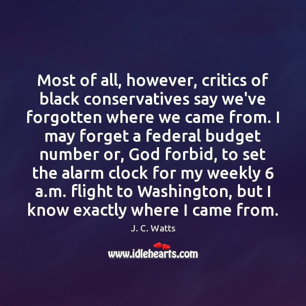 Most of all, however, critics of black conservatives say we’ve forgotten where J. C. Watts Picture Quote