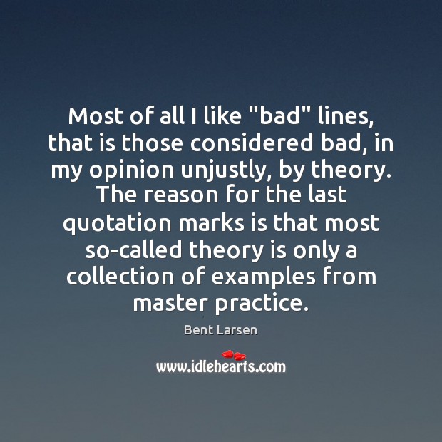 Most of all I like “bad” lines, that is those considered bad, Bent Larsen Picture Quote