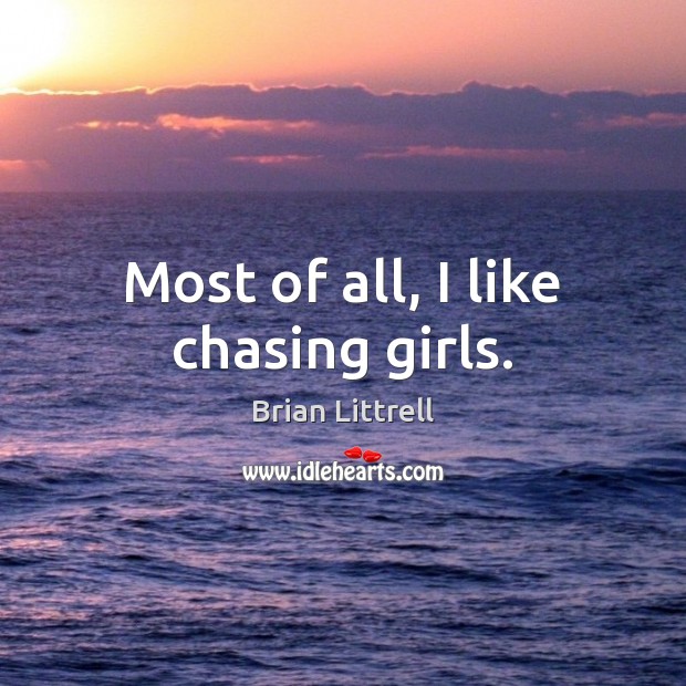 Most of all, I like chasing girls. Brian Littrell Picture Quote