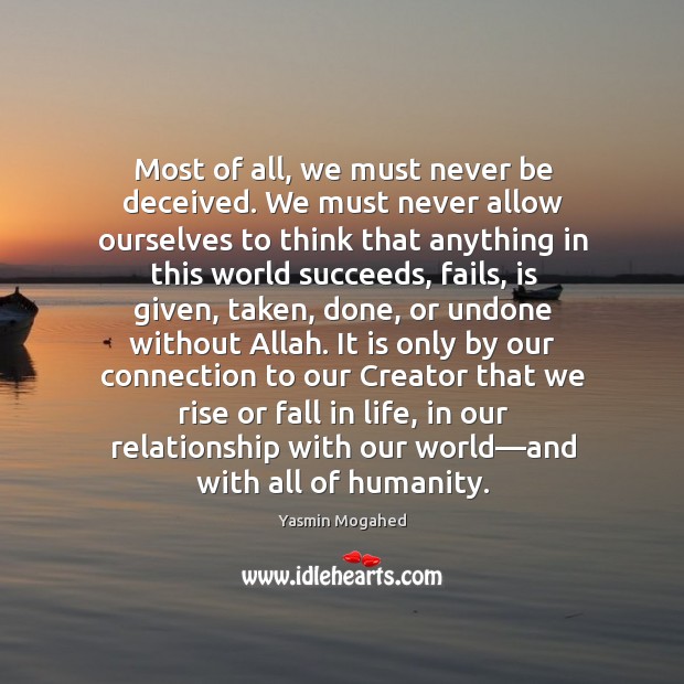 Most of all, we must never be deceived. We must never allow Yasmin Mogahed Picture Quote