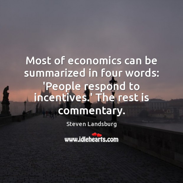 Most of economics can be summarized in four words: ‘People respond to Image