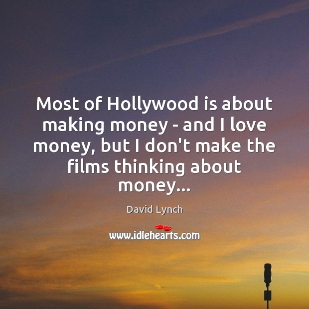 Most of Hollywood is about making money – and I love money, David Lynch Picture Quote