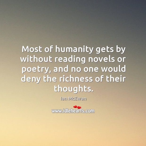 Most of humanity gets by without reading novels or poetry, and no Ian McEwan Picture Quote