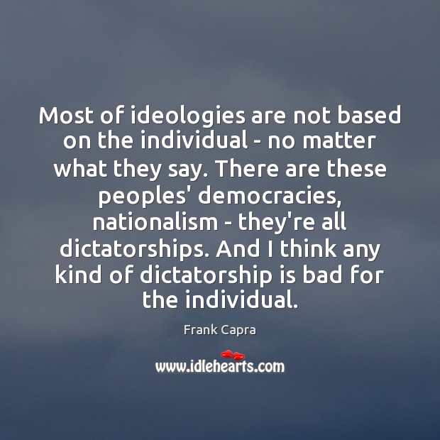Most of ideologies are not based on the individual – no matter Frank Capra Picture Quote