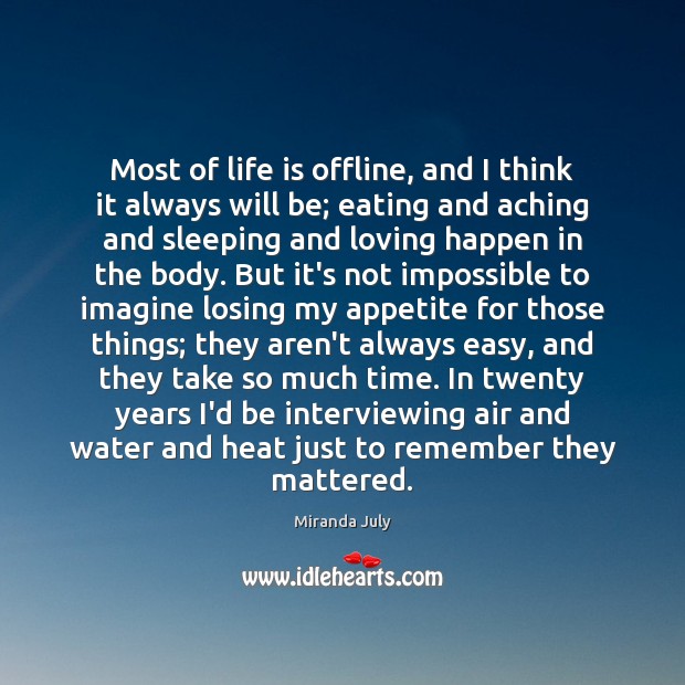 Most of life is offline, and I think it always will be; Miranda July Picture Quote