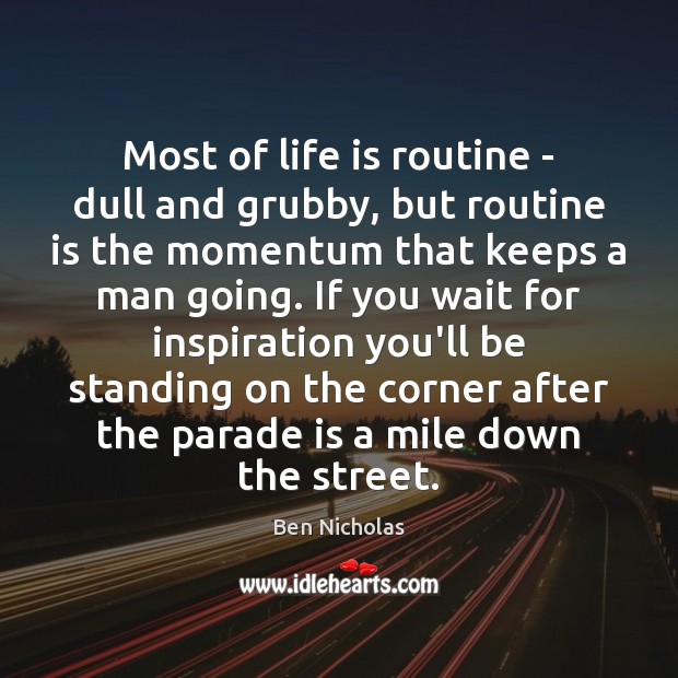 Most of life is routine – dull and grubby, but routine is Ben Nicholas Picture Quote