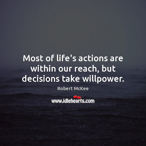 Most of life’s actions are within our reach, but decisions take willpower. Robert McKee Picture Quote