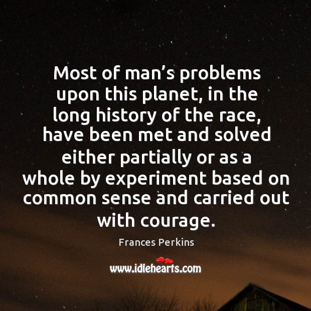Most of man’s problems upon this planet, in the long history of the race Frances Perkins Picture Quote