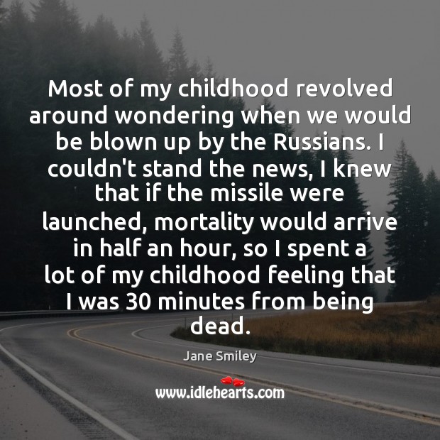 Most of my childhood revolved around wondering when we would be blown Jane Smiley Picture Quote