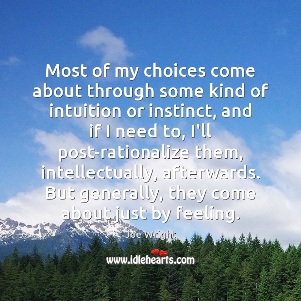 Most of my choices come about through some kind of intuition or Image