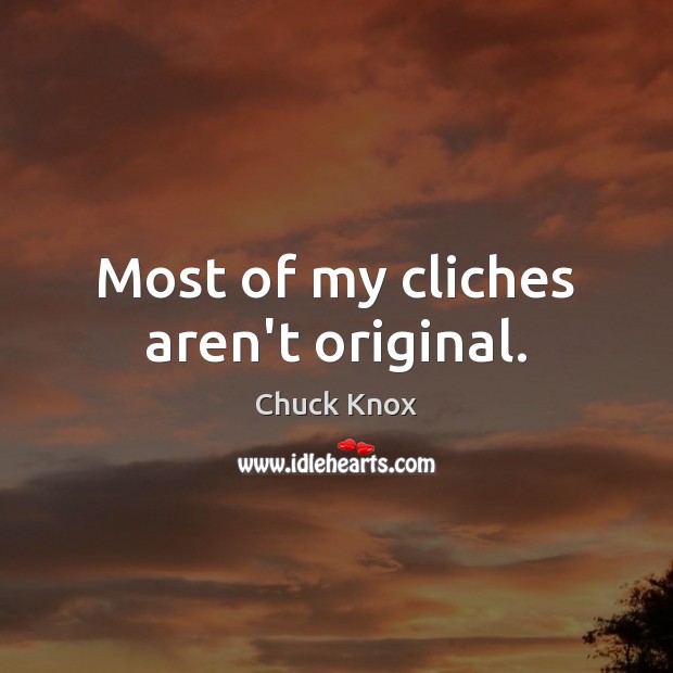 Most of my cliches aren’t original. Chuck Knox Picture Quote