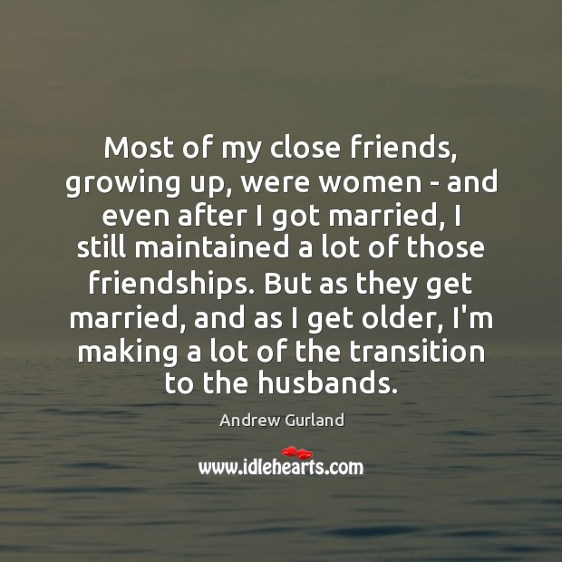 Most of my close friends, growing up, were women – and even Andrew Gurland Picture Quote