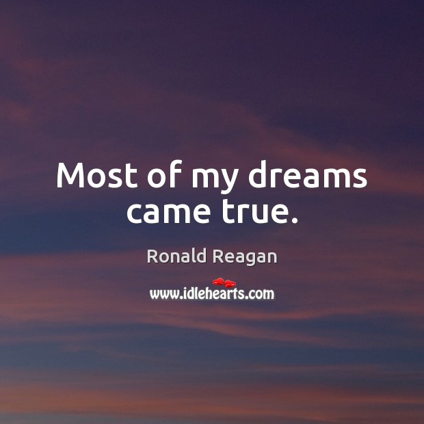 Most of my dreams came true. Ronald Reagan Picture Quote