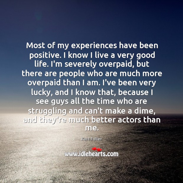 Most of my experiences have been positive. I know I live a Struggle Quotes Image