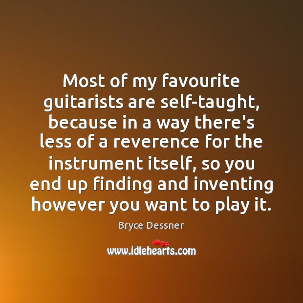 Most of my favourite guitarists are self-taught, because in a way there’s Bryce Dessner Picture Quote