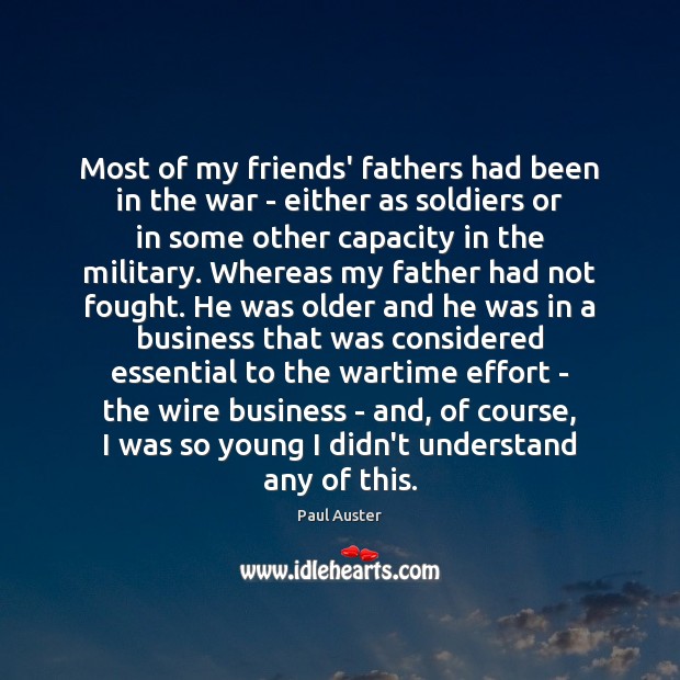 Most of my friends’ fathers had been in the war – either Paul Auster Picture Quote