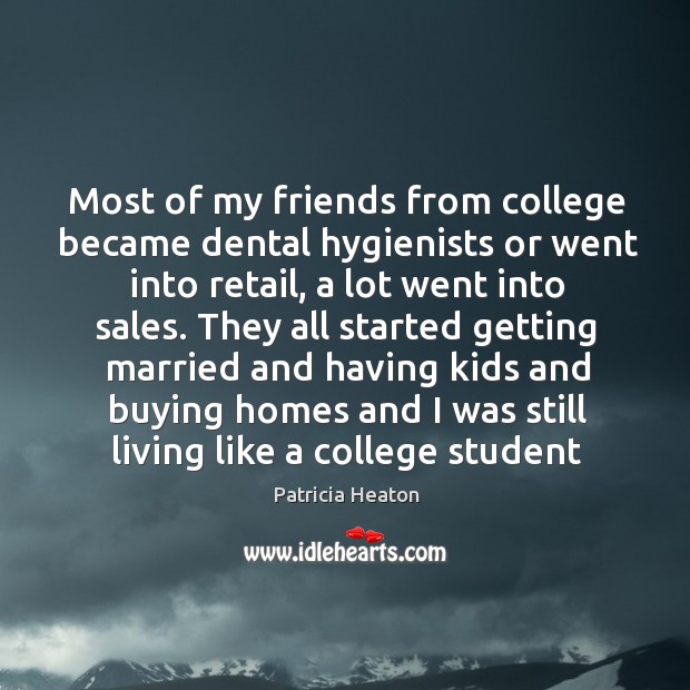 Most of my friends from college became dental hygienists or went into Image