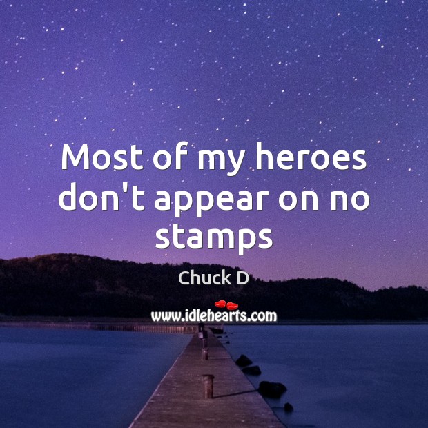 Most of my heroes don’t appear on no stamps Chuck D Picture Quote