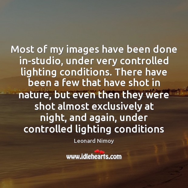 Most of my images have been done in-studio, under very controlled lighting Leonard Nimoy Picture Quote