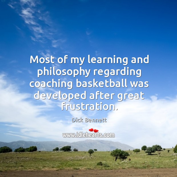 Most of my learning and philosophy regarding coaching basketball was developed after Dick Bennett Picture Quote