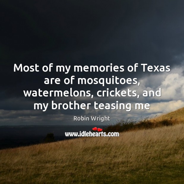 Most of my memories of Texas are of mosquitoes, watermelons, crickets, and Robin Wright Picture Quote