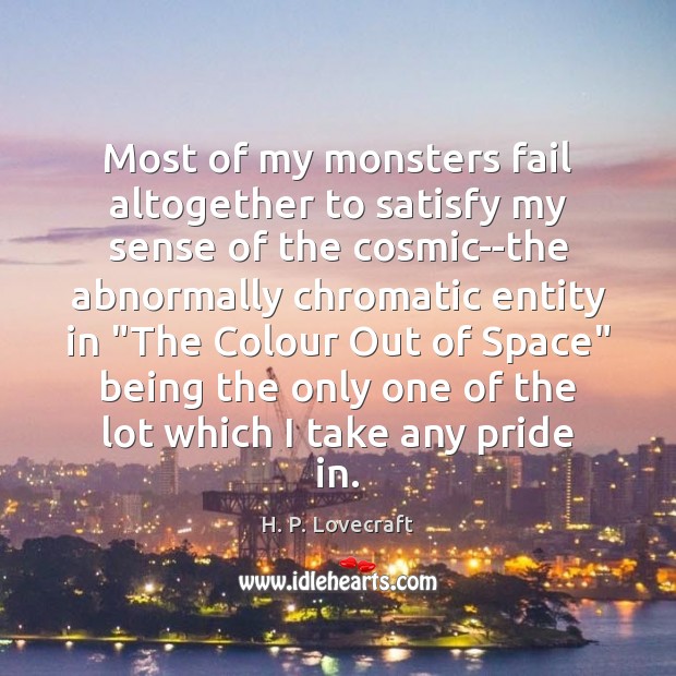 Most of my monsters fail altogether to satisfy my sense of the H. P. Lovecraft Picture Quote