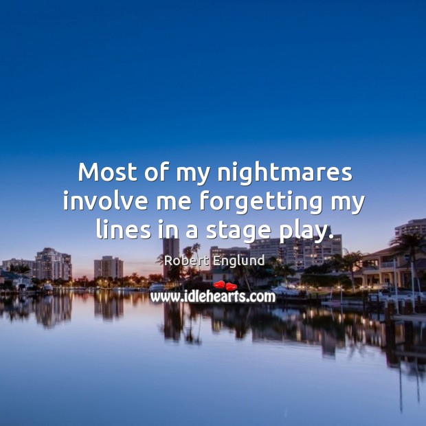 Most of my nightmares involve me forgetting my lines in a stage play. Robert Englund Picture Quote