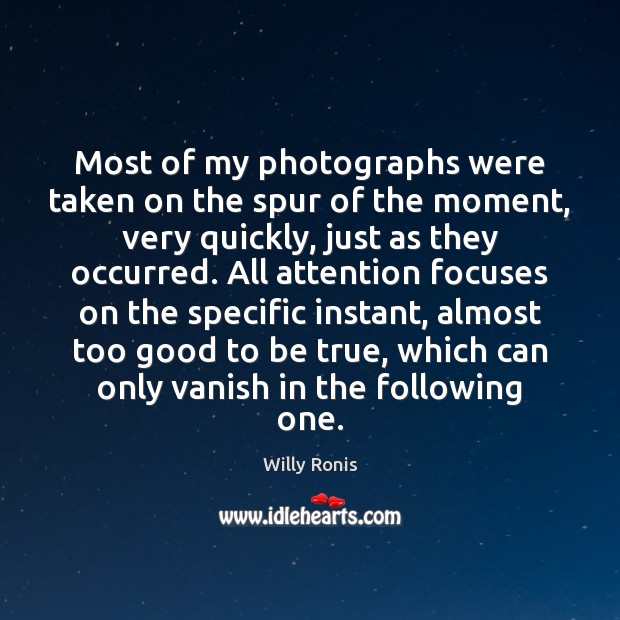 Most of my photographs were taken on the spur of the moment, Too Good To Be True Quotes Image