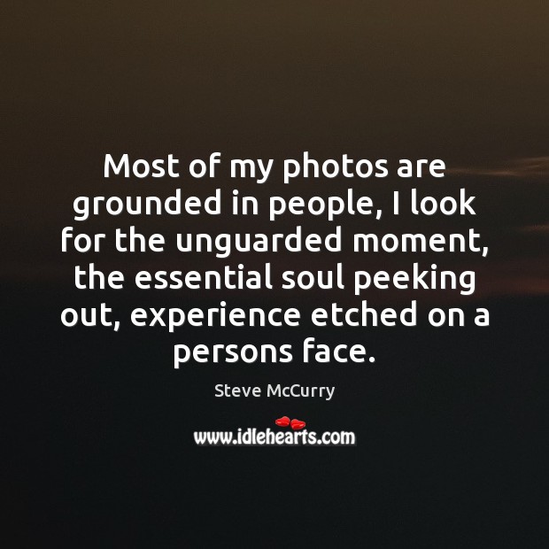Most of my photos are grounded in people, I look for the Steve McCurry Picture Quote
