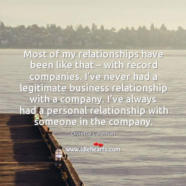 Most of my relationships have been like that – with record companies. Ornette Coleman Picture Quote