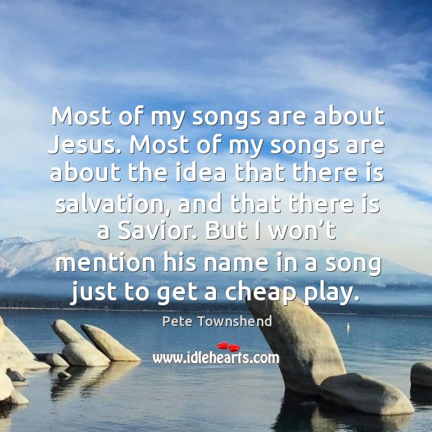 Most of my songs are about jesus. Most of my songs are about the idea that there is salvation Image