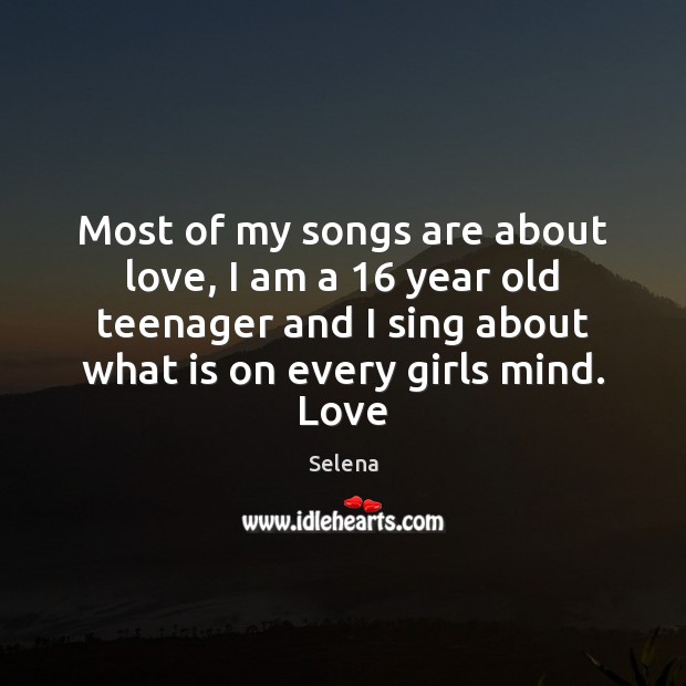 Most of my songs are about love, I am a 16 year old Image
